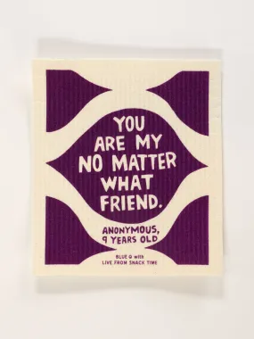 You are My No Matter What Friend. Swedish Dishcloth